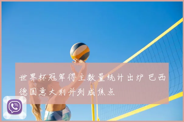 世界杯冠军得主数量统计出炉 巴西德国意大利并列成焦点