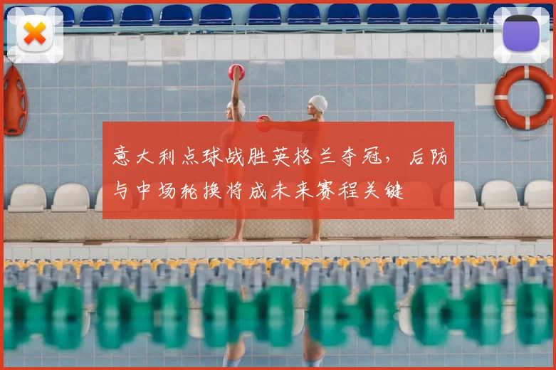 意大利点球战胜英格兰夺冠，后防与中场轮换将成未来赛程关键