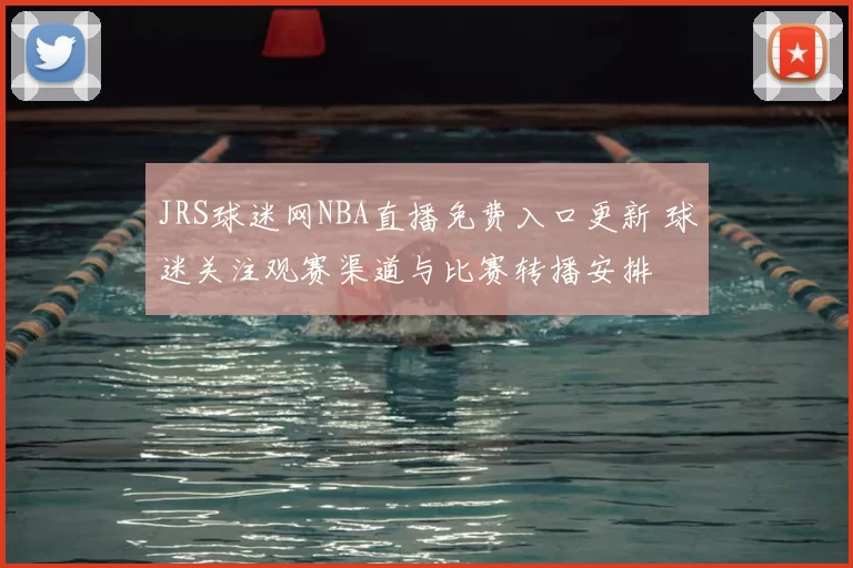 JRS球迷网NBA直播免费入口更新 球迷关注观赛渠道与比赛转播安排
