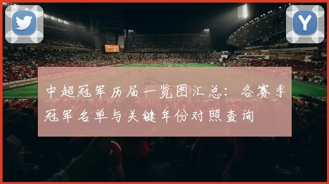 中超冠军历届一览图汇总：各赛季冠军名单与关键年份对照查询