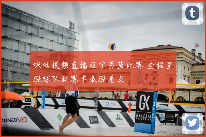 咪咕视频直播辽宁男篮比赛 全程呈现球队新赛季表现看点