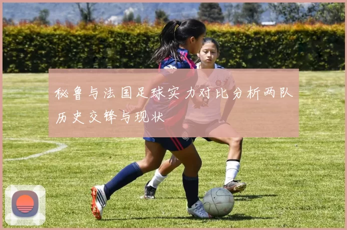 秘鲁与法国足球实力对比分析两队历史交锋与现状