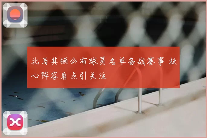 北马其顿公布球员名单备战赛事 核心阵容看点引关注